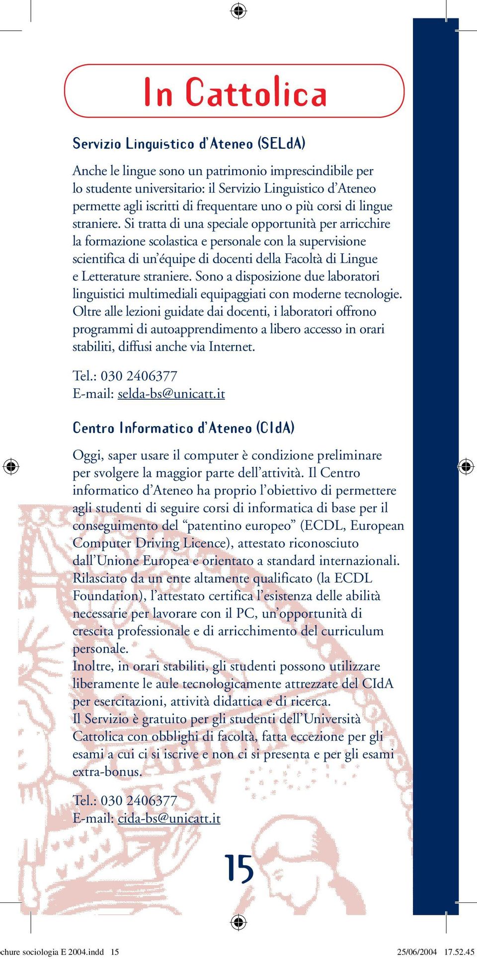 Si tratta di una speciale opportunità per arricchire la formazione scolastica e personale con la supervisione scientifica di un équipe di docenti della Facoltà di Lingue e Letterature straniere.