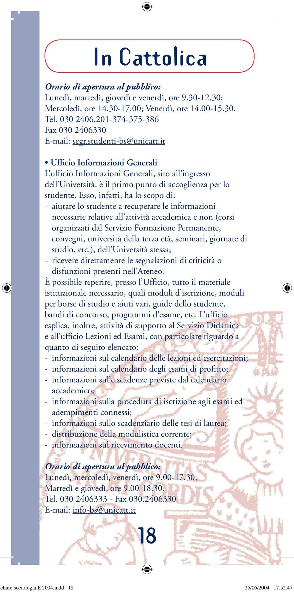 it Ufficio Informazioni Generali L ufficio Informazioni Generali, sito all ingresso dell Università, è il primo punto di accoglienza per lo studente.