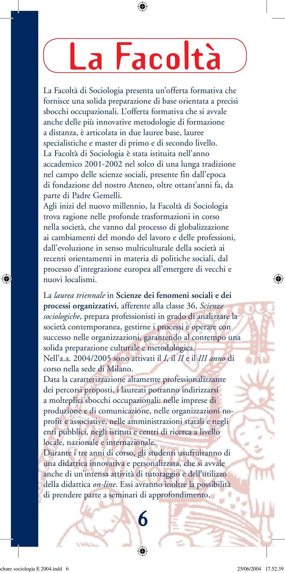 La Facoltà di Sociologia è stata istituita nell anno accademico 2001-2002 nel solco di una lunga tradizione nel campo delle scienze sociali, presente fin dall epoca di fondazione del nostro Ateneo,