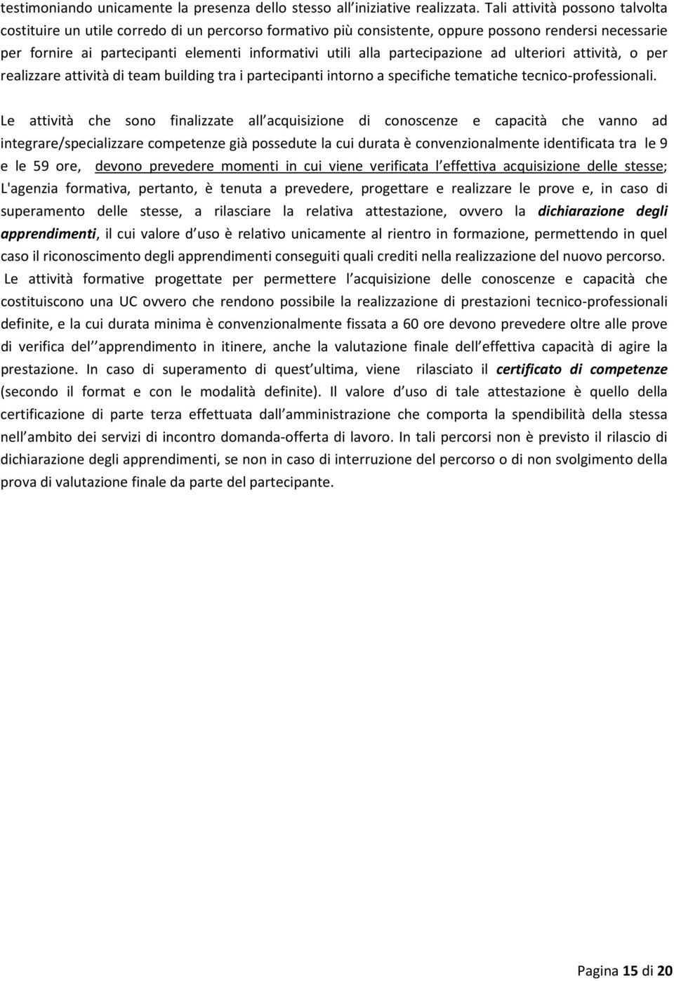 partecipazione ad ulteriori attività, o per realizzare attività di team building tra i partecipanti intorno a specifiche tematiche tecnico-professionali.