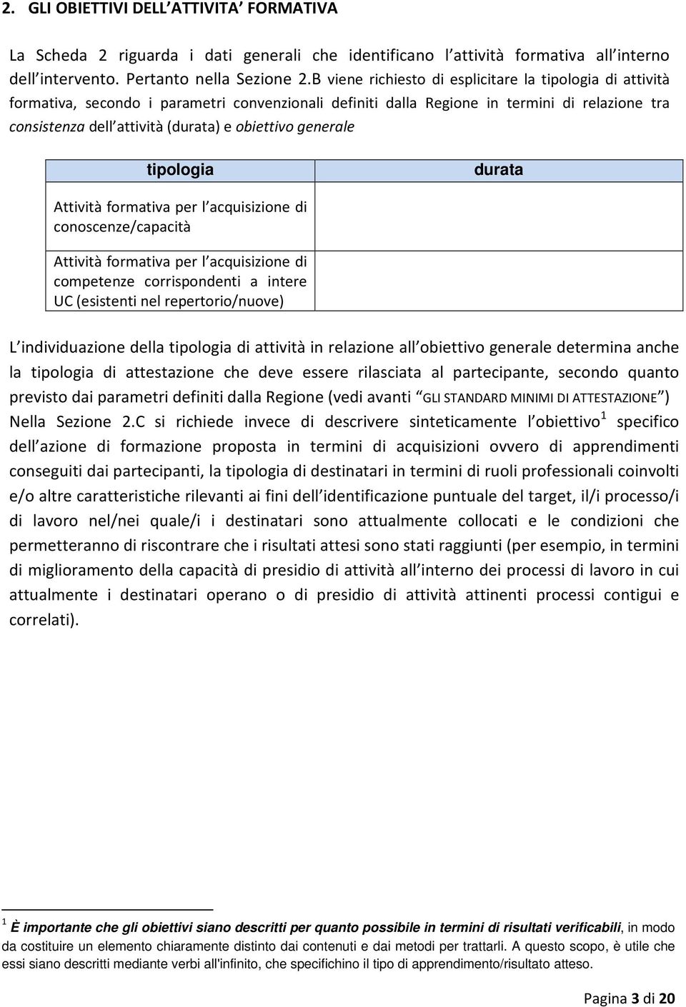 obiettivo generale tipologia durata Attività formativa per l acquisizione di conoscenze/capacità Attività formativa per l acquisizione di competenze corrispondenti a intere UC (esistenti nel