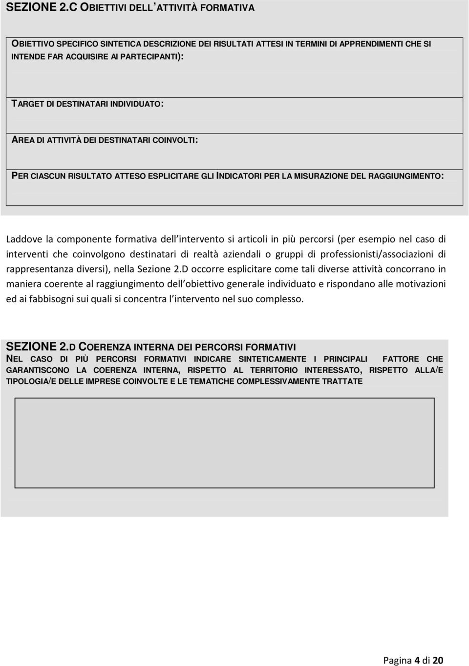 INDIVIDUATO: AREA DI ATTIVITÀ DEI DESTINATARI COINVOLTI: PER CIASCUN RISULTATO ATTESO ESPLICITARE GLI INDICATORI PER LA MISURAZIONE DEL RAGGIUNGIMENTO: Laddove la componente formativa dell intervento