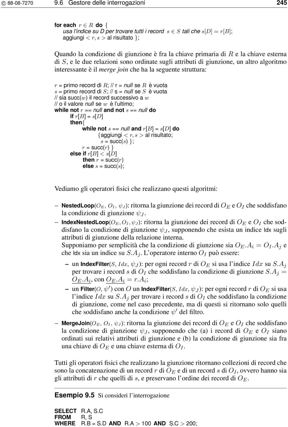 chiave primaria di R e la chiave esterna di S, e le due relazioni sono ordinate sugli attributi di giunzione, un altro algoritmo interessante è il merge join che ha la seguente struttura: r = primo