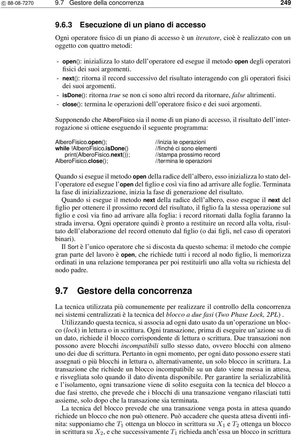 esegue il metodo open degli operatori fisici dei suoi argomenti. - next(): ritorna il record successivo del risultato interagendo con gli operatori fisici dei suoi argomenti.