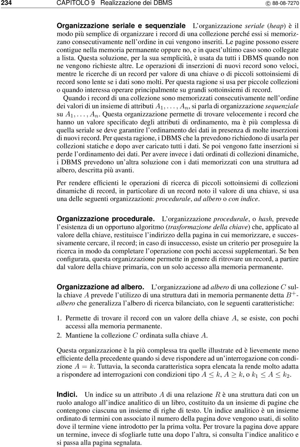 Questa soluzione, per la sua semplicità, è usata da tutti i DBMS quando non ne vengono richieste altre.