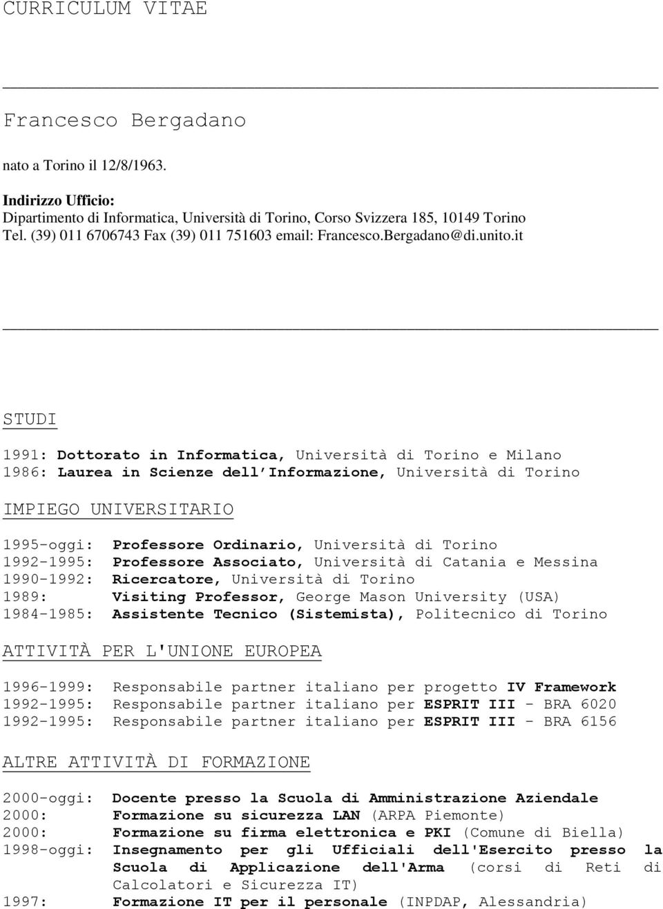 it STUDI 1991: Dottorato in Informatica, Università di Torino e Milano 1986: Laurea in Scienze dell Informazione, Università di Torino IMPIEGO UNIVERSITARIO 1995-oggi: Professore Ordinario,