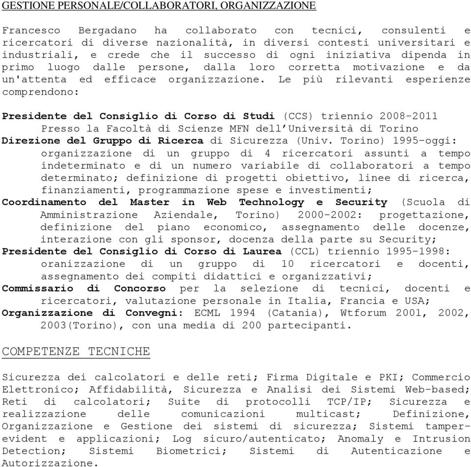 Le più rilevanti esperienze comprendono: Presidente del Consiglio di Corso di Studi (CCS) triennio 2008-2011 Presso la Facoltà di Scienze MFN dell Università di Torino Direzione del Gruppo di Ricerca