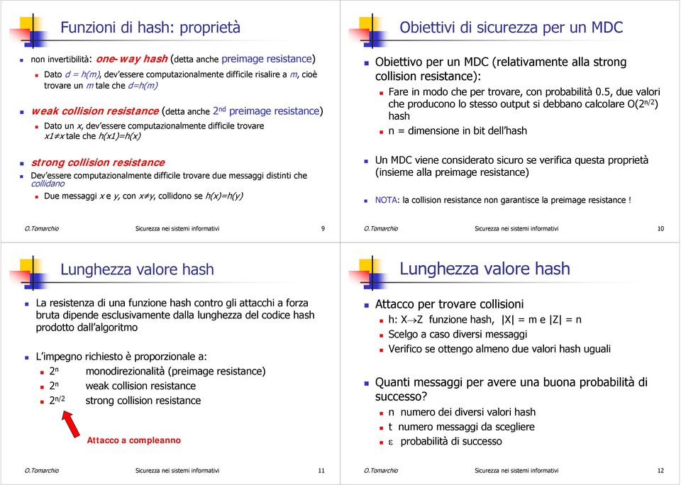 resistance Dev essere computazionalmente difficile trovare due messaggi distinti che collidano Due messaggi x e y, con x y, collidono se h(x)=h(y) Obiettivo per un MDC (relativamente alla strong