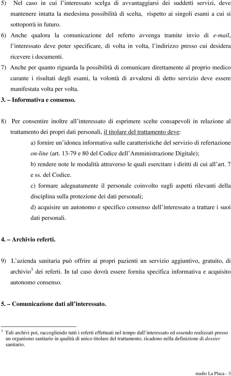 7) Anche per quanto riguarda la possibilità di comunicare direttamente al proprio medico curante i risultati degli esami, la volontà di avvalersi di detto servizio deve essere manifestata volta per