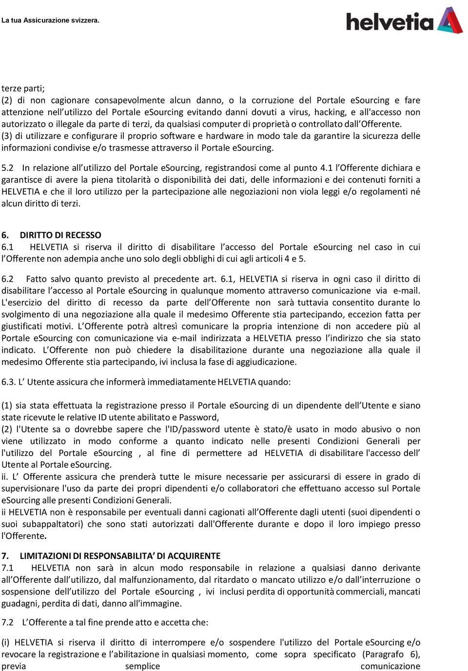 (3) di utilizzare e configurare il proprio software e hardware in modo tale da garantire la sicurezza delle informazioni condivise e/o trasmesse attraverso il Portale esourcing. 5.