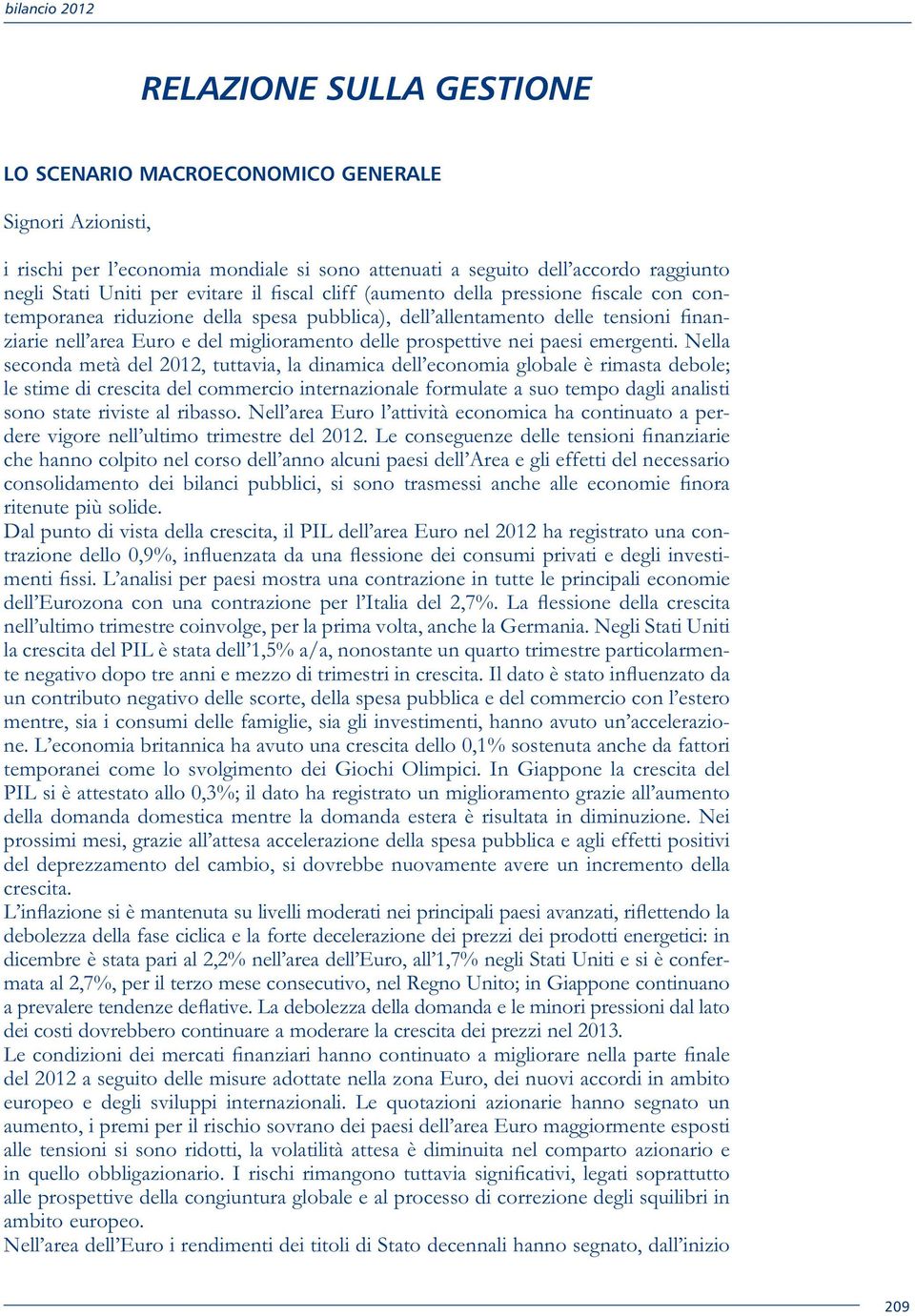 Nella seconda metà del 2012, tuttavia, la dinamica dell economia globale è rimasta debole; le stime di crescita del commercio internazionale formulate a suo tempo dagli analisti sono state riviste al