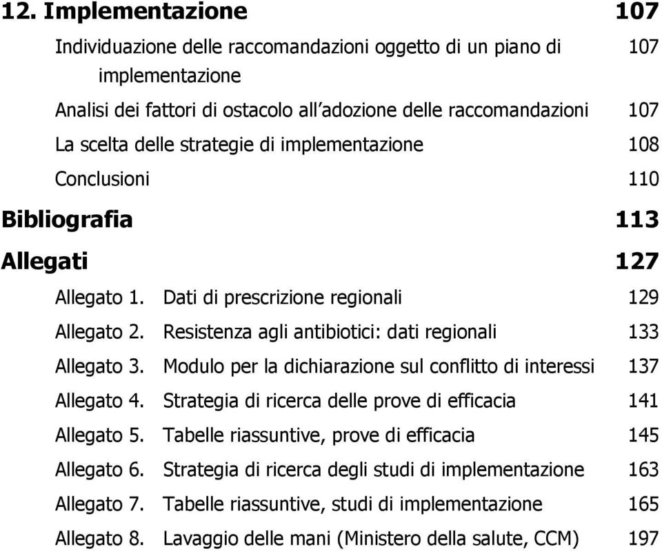 Resistenza agli antibiotici: dati regionali 133 Allegato 3. Modulo per la dichiarazione sul conflitto di interessi 137 Allegato 4.