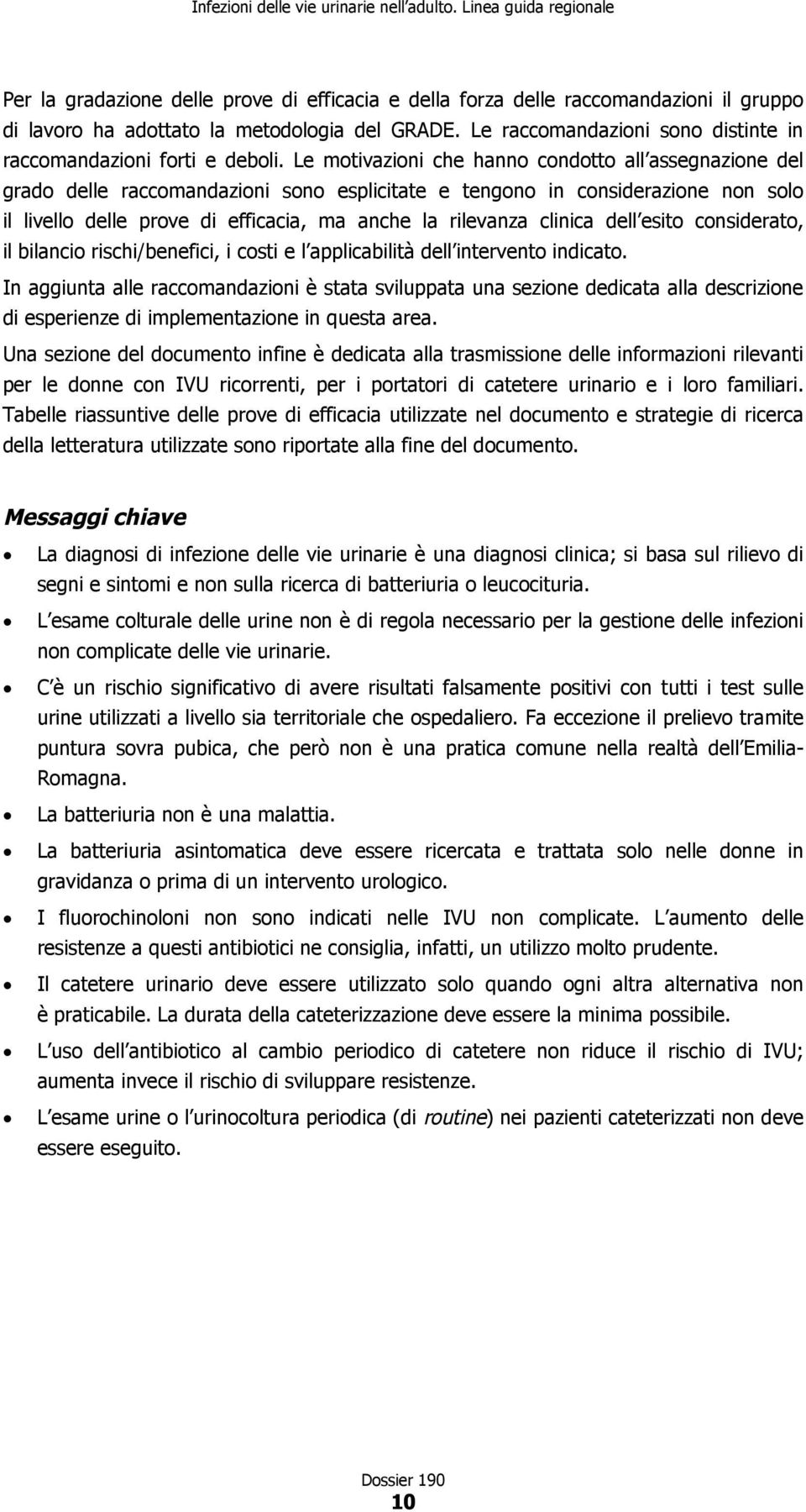 Le motivazioni che hanno condotto all assegnazione del grado delle raccomandazioni sono esplicitate e tengono in considerazione non solo il livello delle prove di efficacia, ma anche la rilevanza