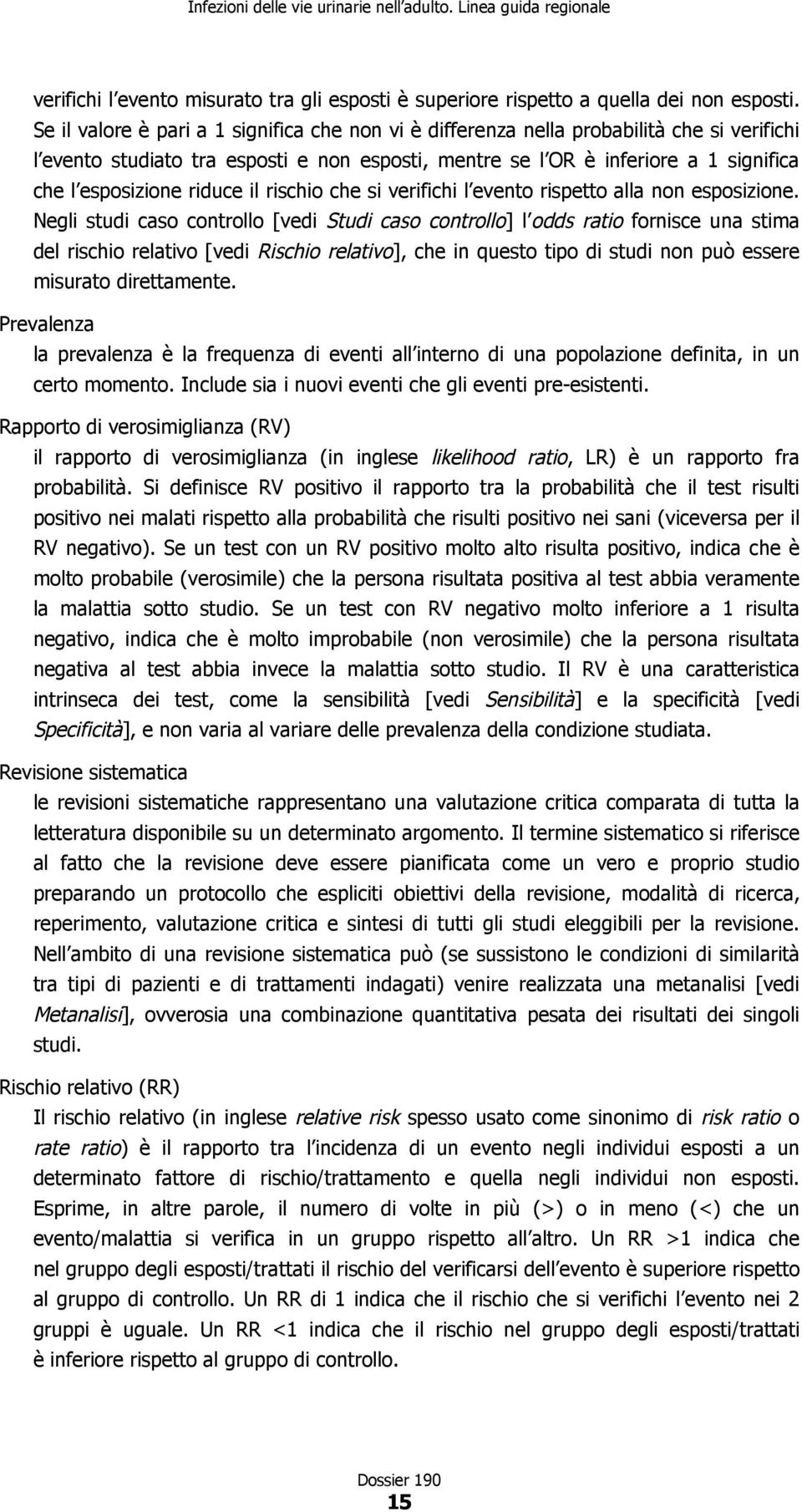 riduce il rischio che si verifichi l evento rispetto alla non esposizione.