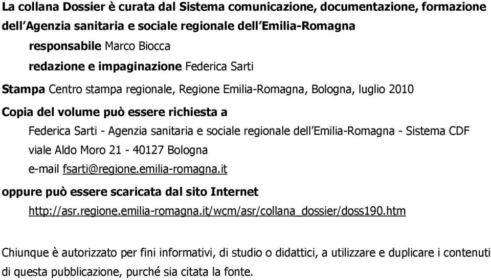 regionale dell Emilia-Romagna - Sistema CDF viale Aldo Moro 21-40127 Bologna e-mail fsarti@regione.emilia-romagna.it oppure può essere scaricata dal sito Internet http://asr.regione.emilia-romagna.it/wcm/asr/collana_dossier/doss190.