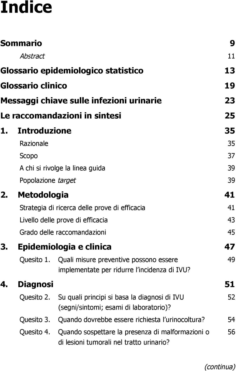 Metodologia 41 Strategia di ricerca delle prove di efficacia 41 Livello delle prove di efficacia 43 Grado delle raccomandazioni 45 3. Epidemiologia e clinica 47 Quesito 1.