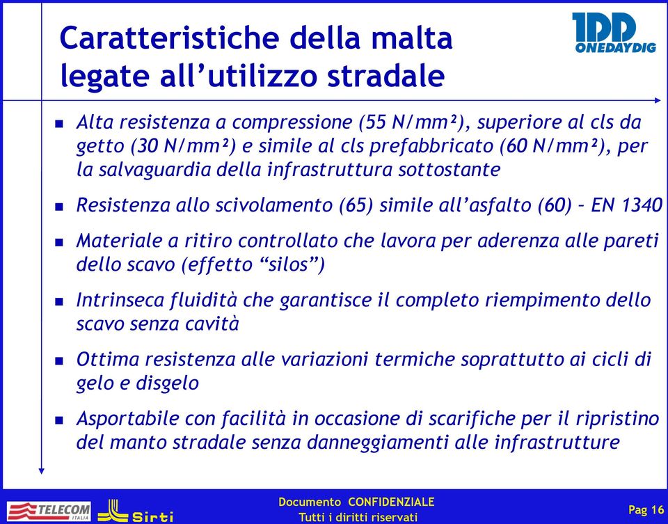 aderenza alle pareti dello scavo (effetto silos ) Intrinseca fluidità che garantisce il completo riempimento dello scavo senza cavità Ottima resistenza alle variazioni