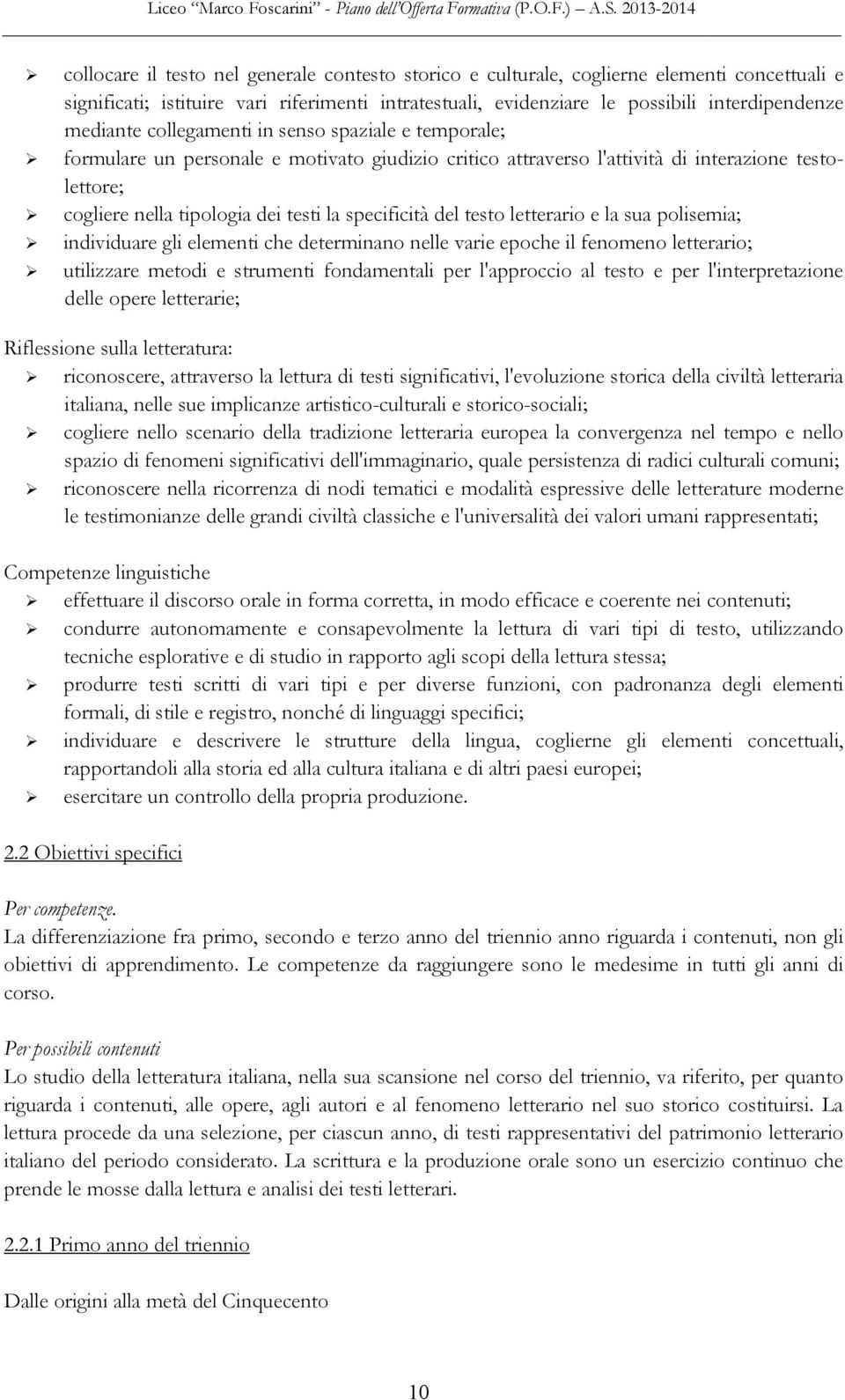 testo letterario e la sua polisemia; individuare gli elementi che determinano nelle varie epoche il fenomeno letterario; utilizzare metodi e strumenti fondamentali per l'approccio al testo e per