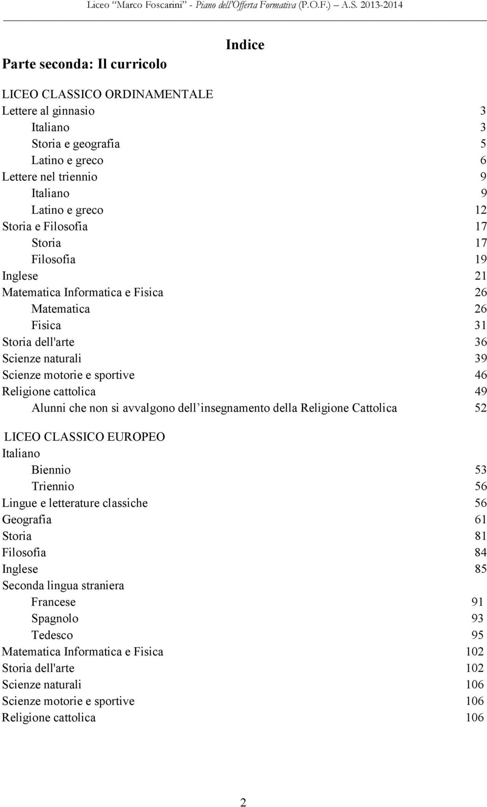 Alunni che non si avvalgono dell insegnamento della Religione Cattolica 52 LICEO CLASSICO EUROPEO Italiano Biennio 53 Triennio 56 Lingue e letterature classiche 56 Geografia 61 Storia 81 Filosofia 84