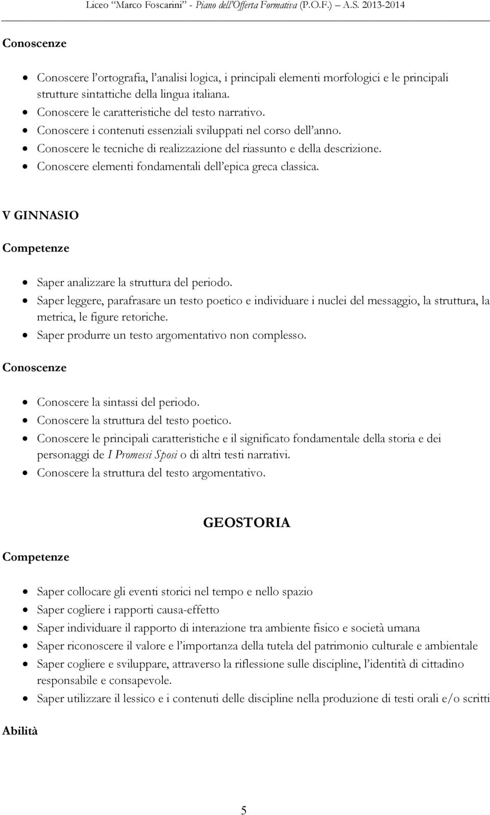 V GINNASIO Competenze Saper analizzare la struttura del periodo. Saper leggere, parafrasare un testo poetico e individuare i nuclei del messaggio, la struttura, la metrica, le figure retoriche.