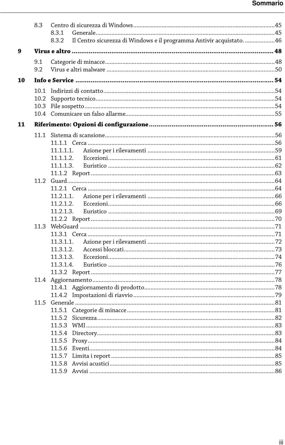 1 Sistema di scansione...56 11.1.1 Cerca...56 11.1.1.1. Azione per i rilevamenti...59 11.1.1.2. Eccezioni...61 11.1.1.3. Euristico...62 11.1.2 Report...63 11.2 Guard...64 11.2.1 Cerca...64 11.2.1.1. Azione per i rilevamenti...66 11.