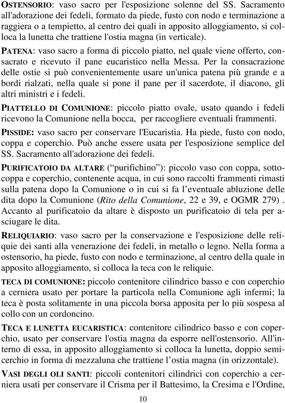 l'ostia magna (in verticale). PATENA: vaso sacro a forma di piccolo piatto, nel quale viene offerto, consacrato e ricevuto il pane eucaristico nella Messa.