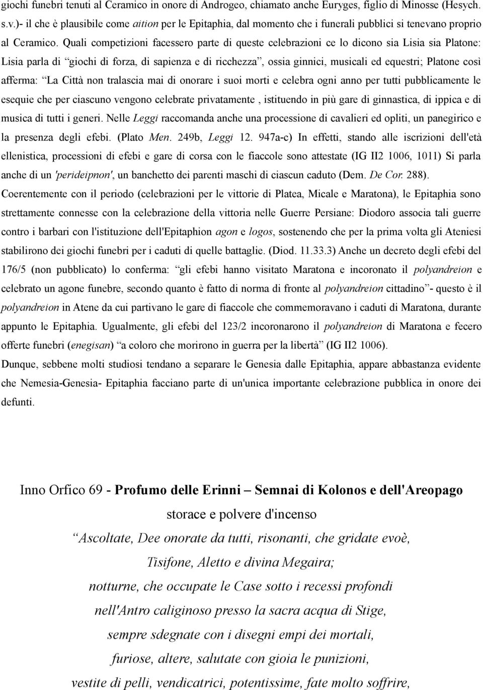 Quali competizioni facessero parte di queste celebrazioni ce lo dicono sia Lisia sia Platone: Lisia parla di giochi di forza, di sapienza e di ricchezza, ossia ginnici, musicali ed equestri; Platone