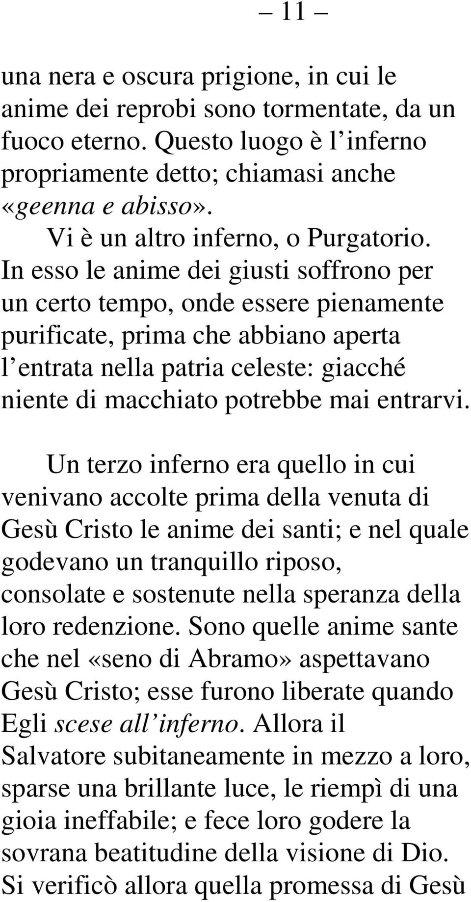 In esso le anime dei giusti soffrono per un certo tempo, onde essere pienamente purificate, prima che abbiano aperta l entrata nella patria celeste: giacché niente di macchiato potrebbe mai entrarvi.