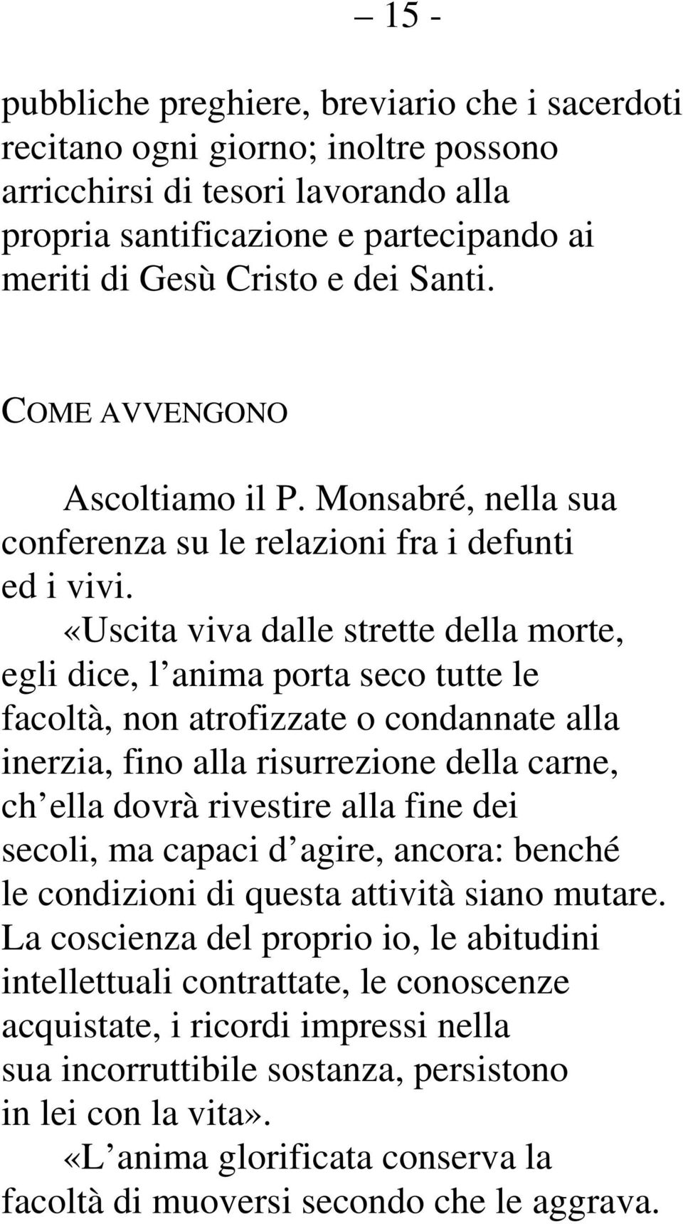 «Uscita viva dalle strette della morte, egli dice, l anima porta seco tutte le facoltà, non atrofizzate o condannate alla inerzia, fino alla risurrezione della carne, ch ella dovrà rivestire alla