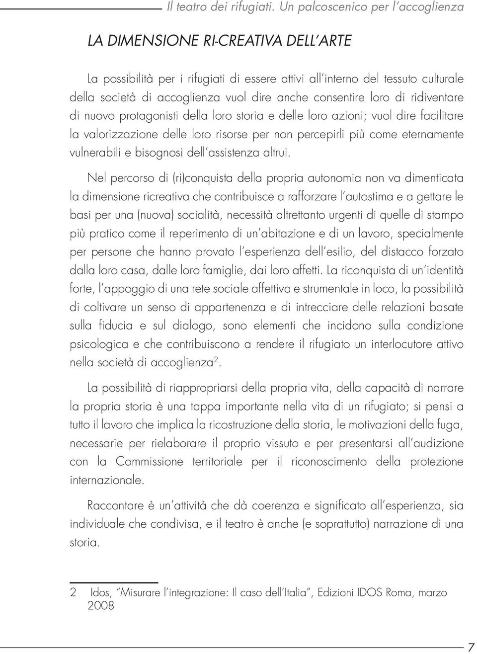 consentire loro di ridiventare di nuovo protagonisti della loro storia e delle loro azioni; vuol dire facilitare la valorizzazione delle loro risorse per non percepirli più come eternamente