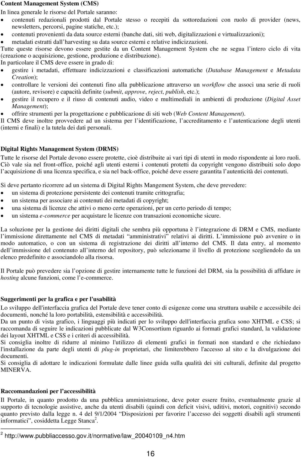 ); contenuti provenienti da data source esterni (banche dati, siti web, digitalizzazioni e virtualizzazioni); metadati estratti dall harvesting su data source esterni e relative indicizzazioni.