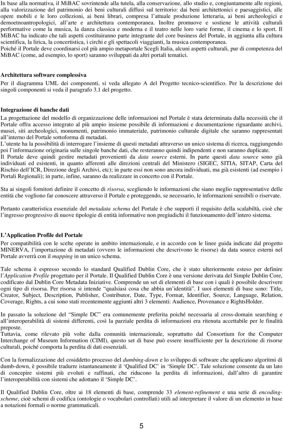 architettura contemporanea. Inoltre promuove e sostiene le attività culturali performative come la musica, la danza classica e moderna e il teatro nelle loro varie forme, il cinema e lo sport.