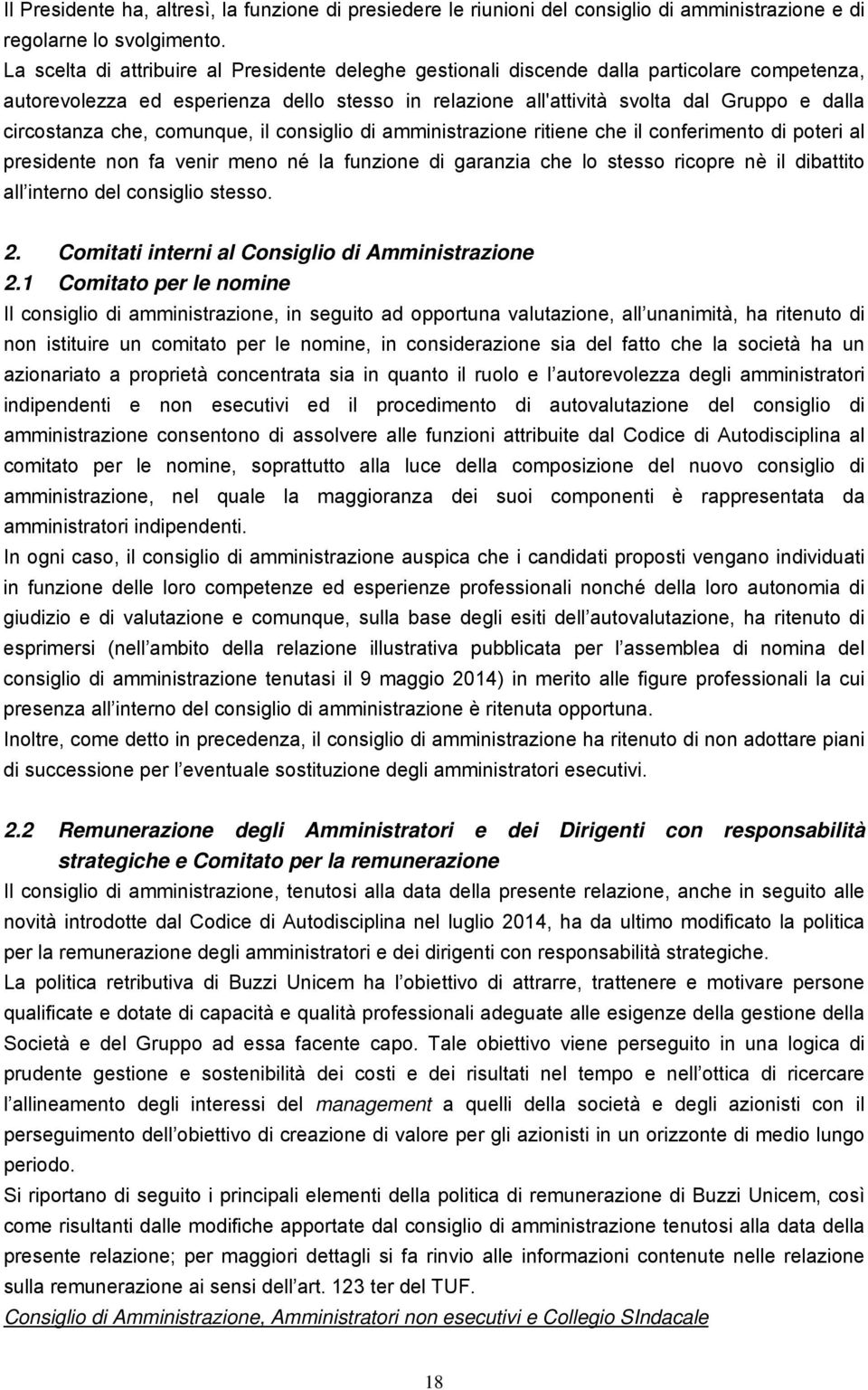 circostanza che, comunque, il consiglio di amministrazione ritiene che il conferimento di poteri al presidente non fa venir meno né la funzione di garanzia che lo stesso ricopre nè il dibattito all