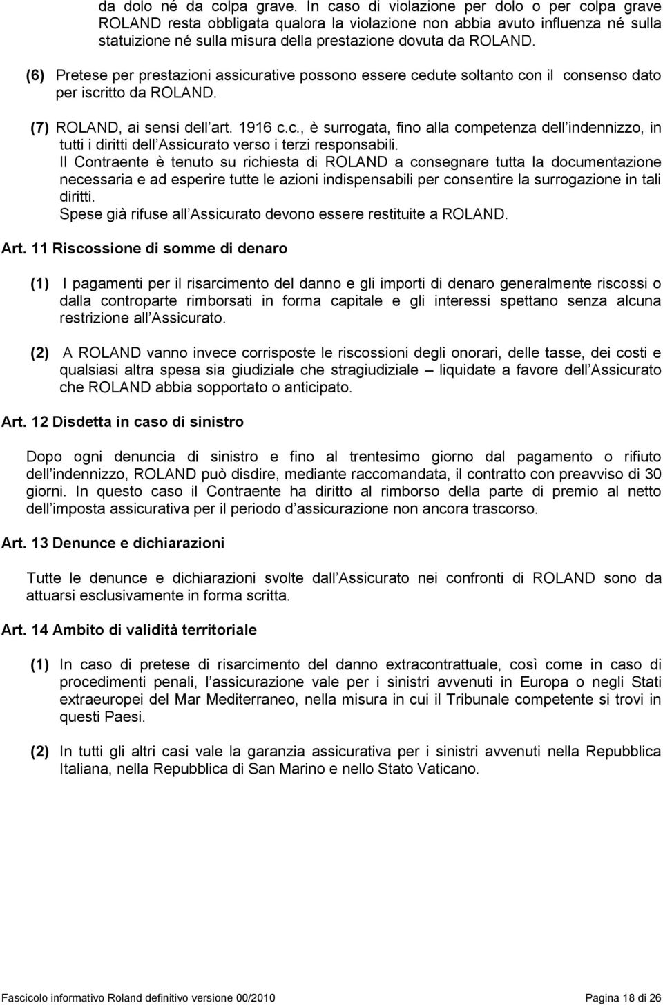 (6) Pretese per prestazioni assicurative possono essere cedute soltanto con il consenso dato per iscritto da ROLAND. (7) ROLAND, ai sensi del art. 1916 c.c., è surogata, fino ala competenza del indennizzo, in tuti i diriti del Assicurato verso i terzi responsabili.