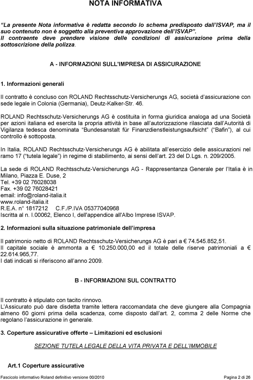 Informazioni generali Il contratto è concluso con ROLAND Rechtsschutz-Versicherungs AG, società d assicurazione con sede legale in Colonia (Germania), Deutz-Kalker-Str. 46.