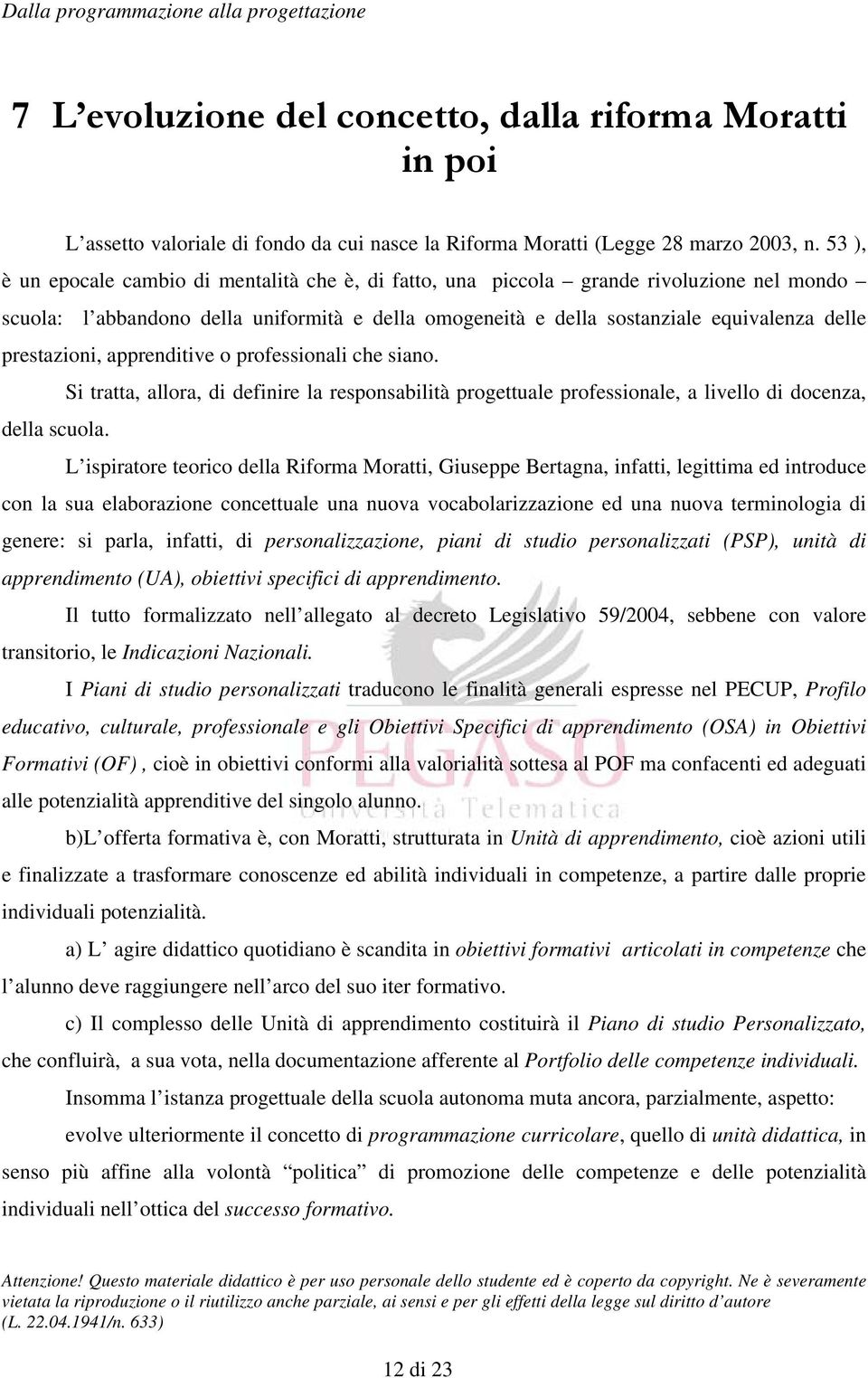 prestazioni, apprenditive o professionali che siano. Si tratta, allora, di definire la responsabilità progettuale professionale, a livello di docenza, della scuola.