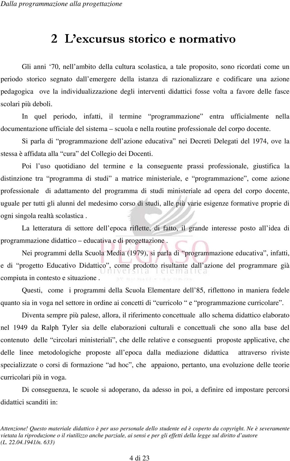 In quel periodo, infatti, il termine programmazione entra ufficialmente nella documentazione ufficiale del sistema scuola e nella routine professionale del corpo docente.