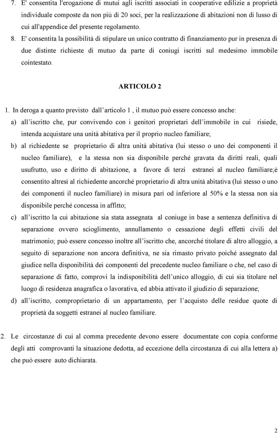 E' consentita la possibilità di stipulare un unico contratto di finanziamento pur in presenza di due distinte richieste di mutuo da parte di coniugi iscritti sul medesimo immobile cointestato.