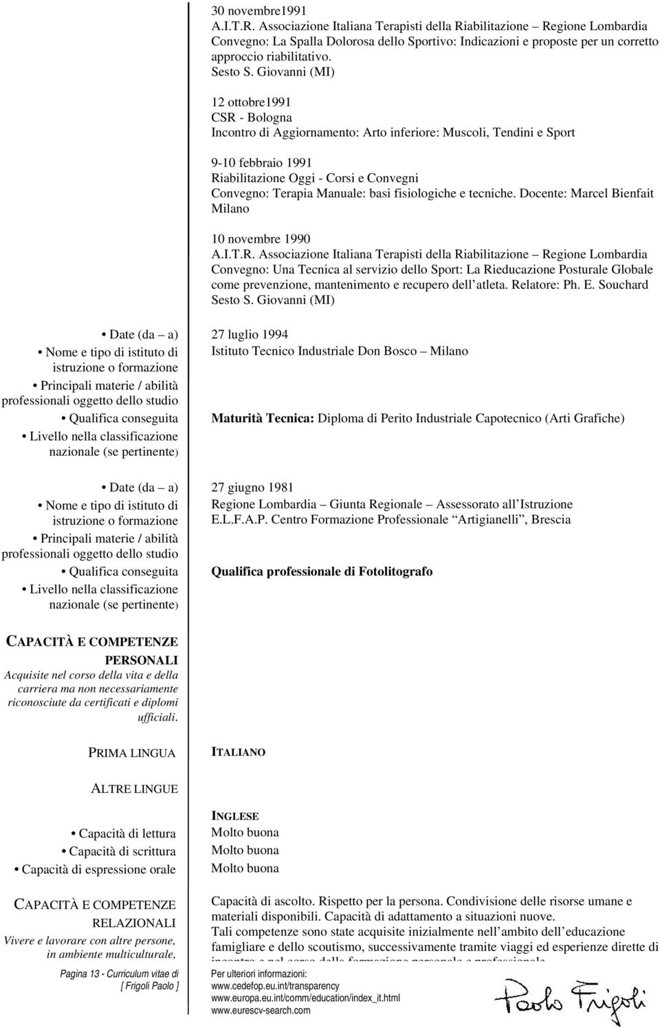 Giovanni (MI) 12 ottobre1991 CSR - Bologna Incontro di Aggiornamento: Arto inferiore: Muscoli, Tendini e Sport 9-10 febbraio 1991 Riabilitazione Oggi - Corsi e Convegni Convegno: Terapia Manuale: