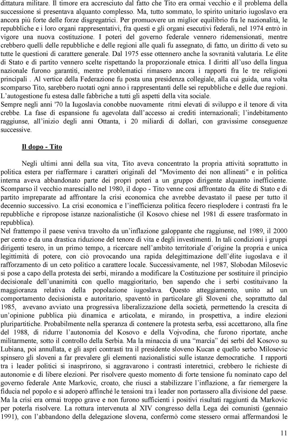 Per promuovere un miglior equilibrio fra le nazionalità, le repubbliche e i loro organi rappresentativi, fra questi e gli organi esecutivi federali, nel 1974 entrò in vigore una nuova costituzione.