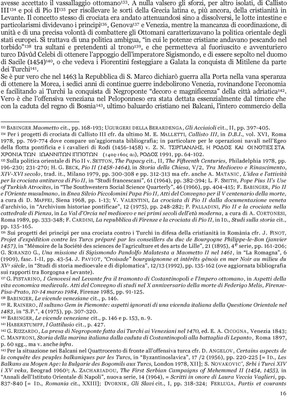 Il concetto stesso di crociata era andato attenuandosi sino a dissolversi, le lotte intestine e particolarismi dividevano i principi 136, Genova 137 e Venezia, mentre la mancanza di coordinazione, di