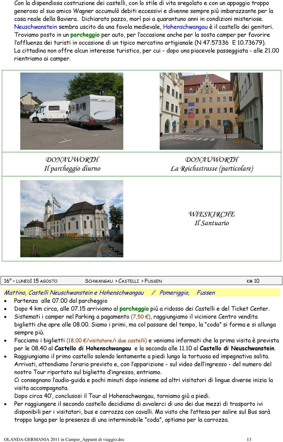 Troviamo posto in un parcheggio per auto, per l occasione anche per la sosta camper per favorire l affluenza dei turisti in occasione di un tipico mercatino artigianale (N 47.57336 E 10.73679).