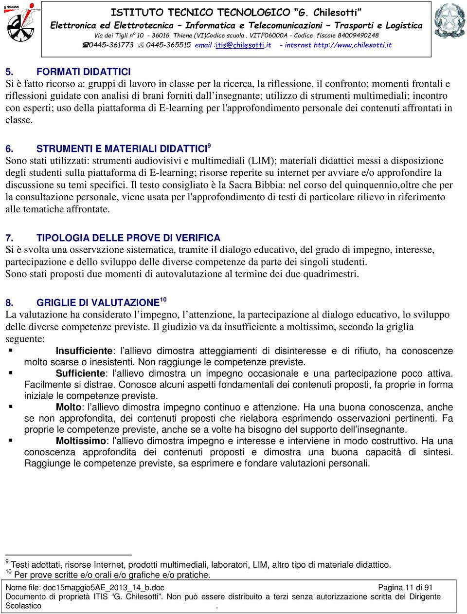 STRUMENTI E MATERIALI DIDATTICI 9 Sono stati utilizzati: strumenti audiovisivi e multimediali (LIM); materiali didattici messi a disposizione degli studenti sulla piattaforma di E-learning; risorse