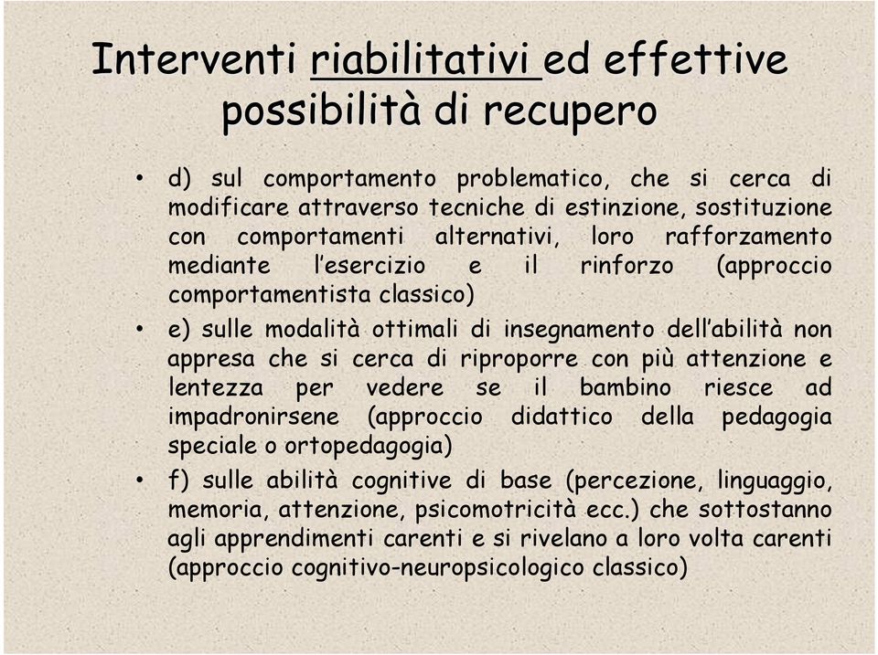 attenzione e lentezza per vedere se il bambino riesce ad impadronirsene (approccio didattico della pedagogia speciale o ortopedagogia) f) sulle abilità cognitive di base