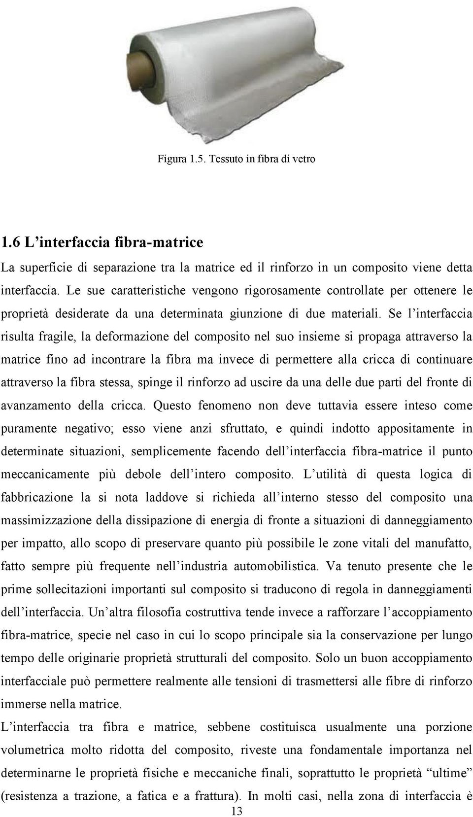 Se l interfaccia risulta fragile, la deformazione del composito nel suo insieme si propaga attraverso la matrice fino ad incontrare la fibra ma invece di permettere alla cricca di continuare