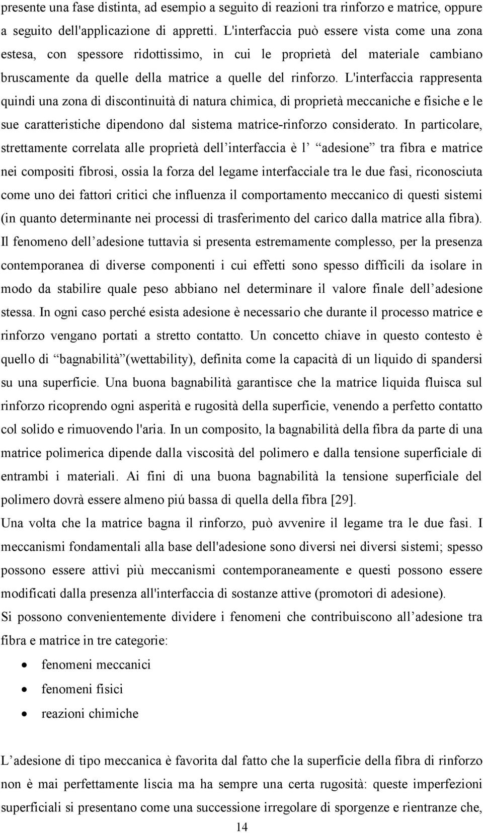 L'interfaccia rappresenta quindi una zona di discontinuità di natura chimica, di proprietà meccaniche e fisiche e le sue caratteristiche dipendono dal sistema matrice-rinforzo considerato.