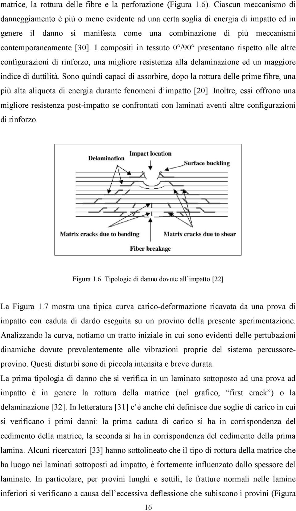 I compositi in tessuto 0 /90 presentano rispetto alle altre configurazioni di rinforzo, una migliore resistenza alla delaminazione ed un maggiore indice di duttilità.