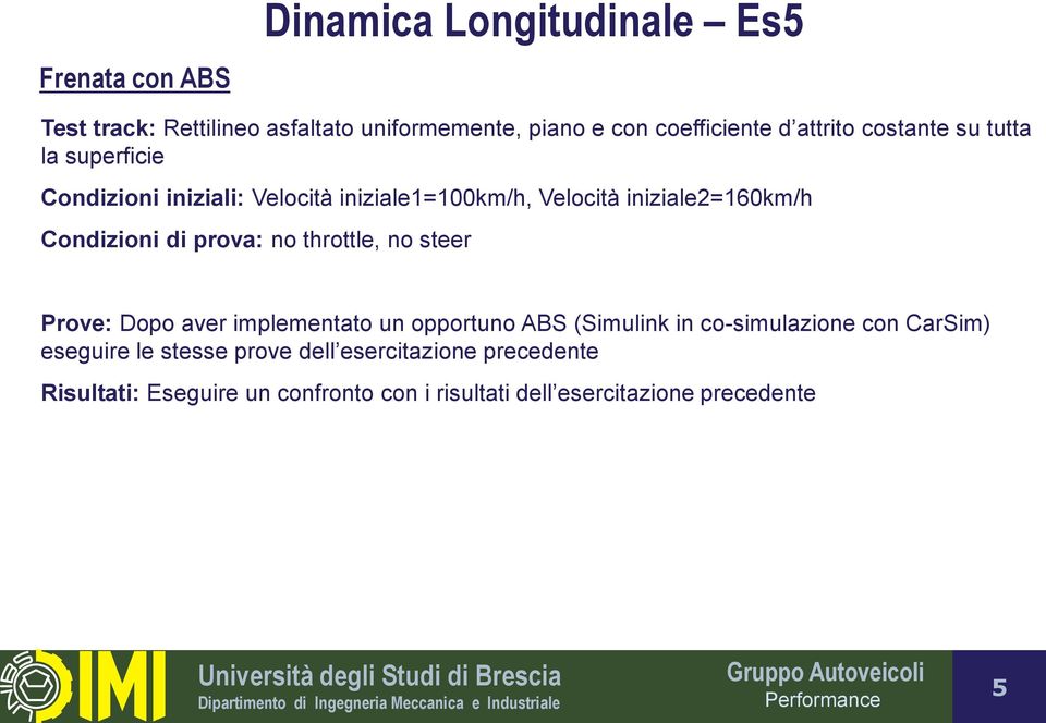 opportuno ABS (Simulink in co-simulazione con CarSim) eseguire le stesse prove dell esercitazione