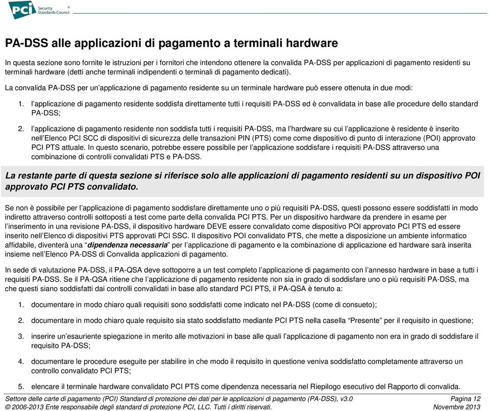 La convalida PA-DSS per un applicazione di pagamento residente su un terminale hardware può essere ottenuta in due modi: 1.