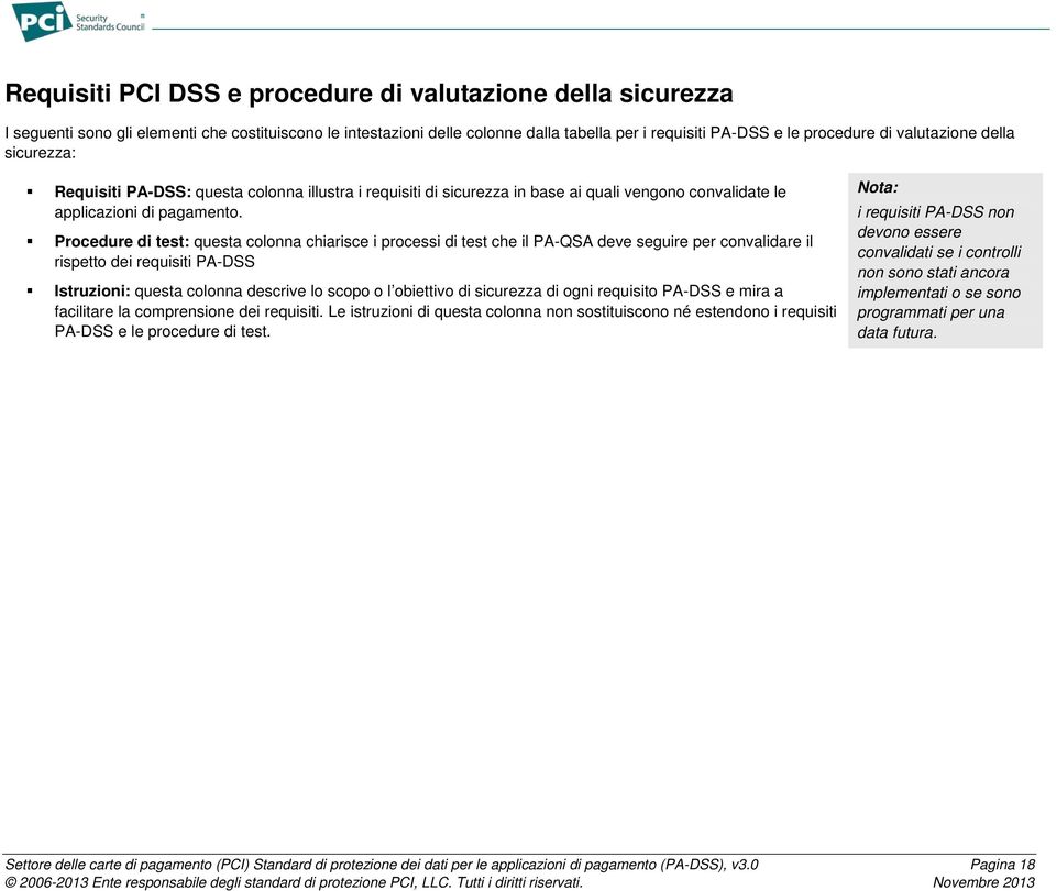 Procedure di test: questa colonna chiarisce i processi di test che il PA-QSA deve seguire per convalidare il rispetto dei requisiti PA-DSS Istruzioni: questa colonna descrive lo scopo o l obiettivo